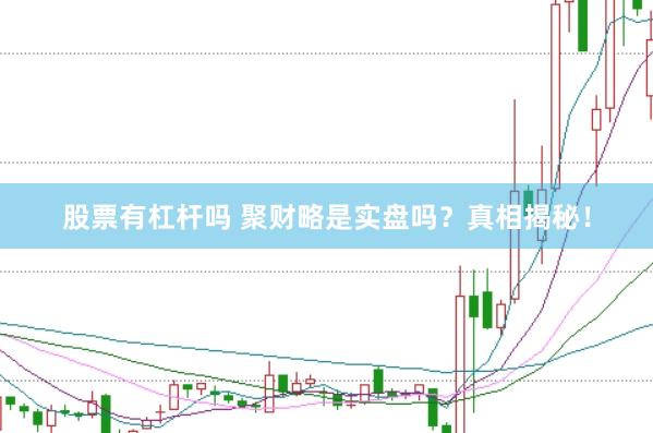 股票有杠杆吗 聚财略是实盘吗?真相揭秘!