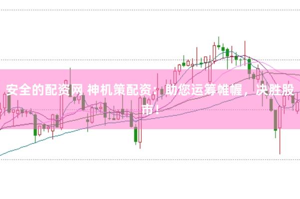 安全的配资网 神机策配资：助您运筹帷幄，决胜股市！