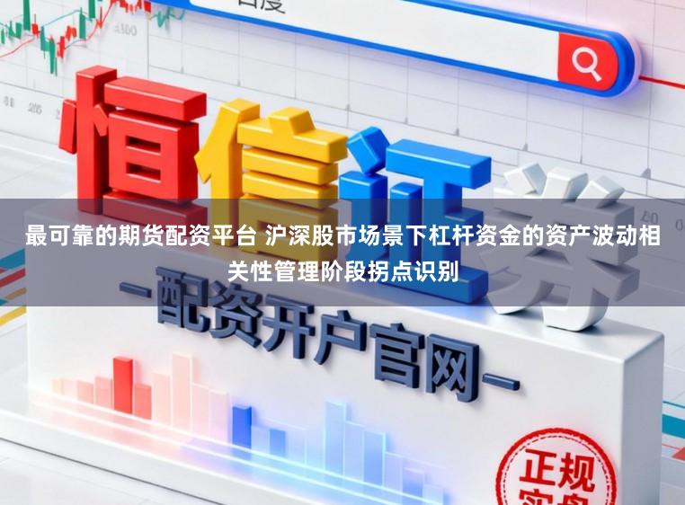 最可靠的期货配资平台 沪深股市场景下杠杆资金的资产波动相关性管理阶段拐点识别