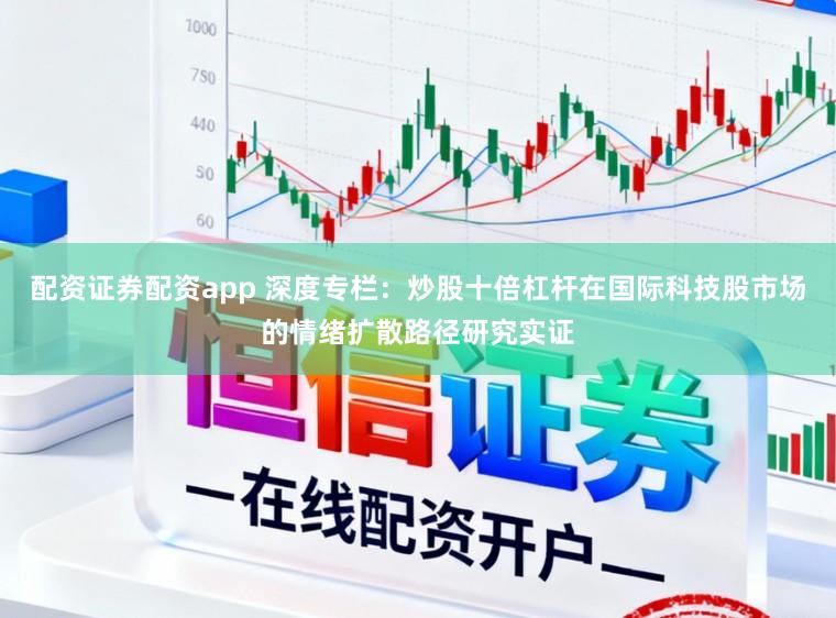 配资证券配资app 深度专栏：炒股十倍杠杆在国际科技股市场的情绪扩散路径研究实证