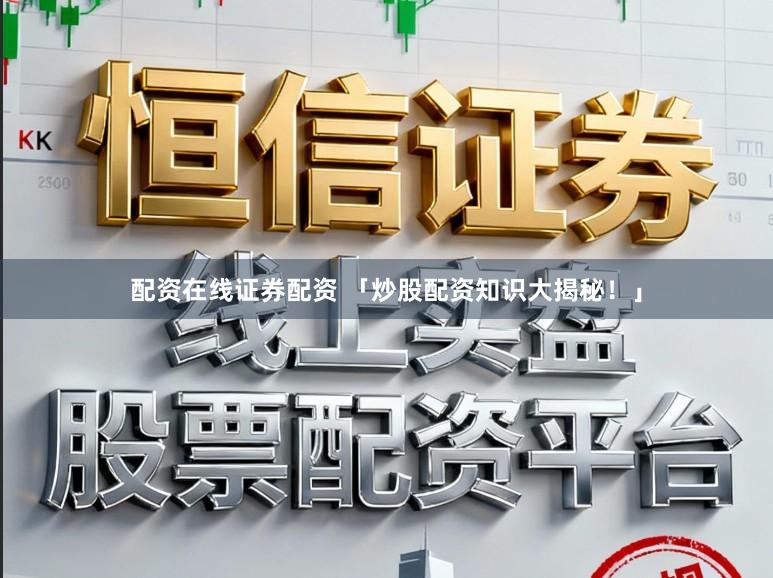 配资在线证券配资 「炒股配资知识大揭秘！」