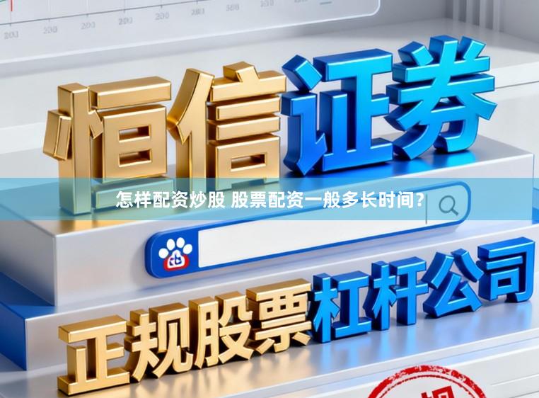 怎样配资炒股 股票配资一般多长时间？