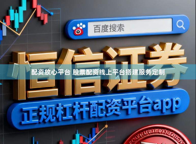 配资放心平台 股票配资线上平台搭建服务定制