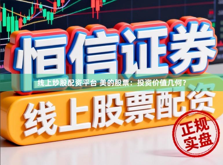 线上炒股配资平台 美的股票：投资价值几何？
