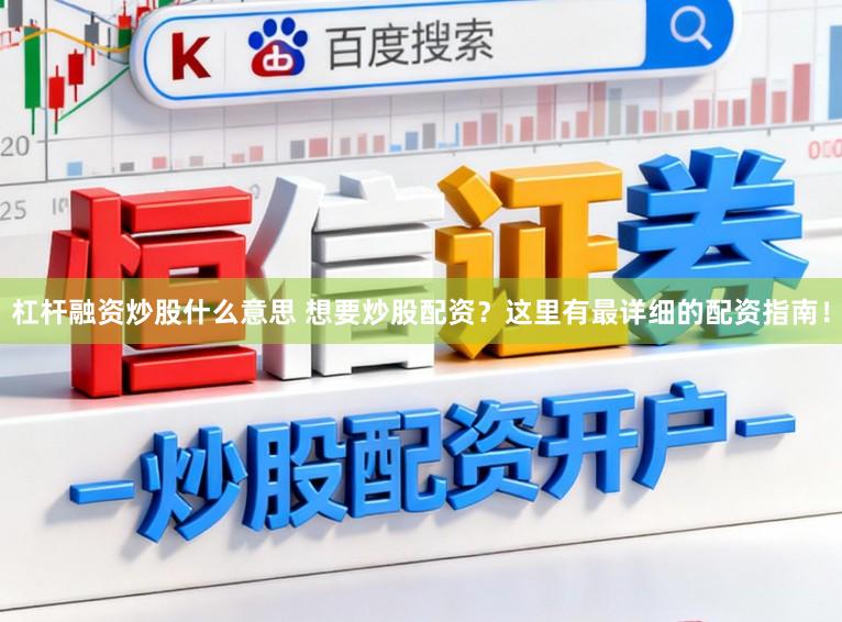 杠杆融资炒股什么意思 想要炒股配资？这里有最详细的配资指南！