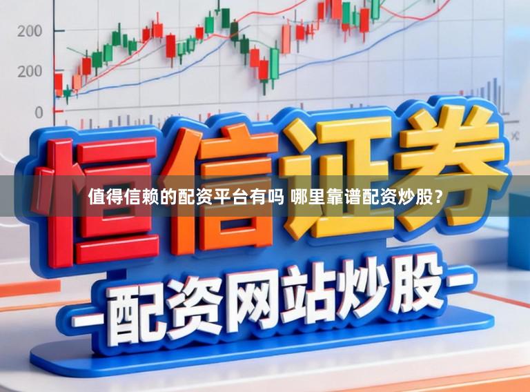 值得信赖的配资平台有吗 哪里靠谱配资炒股？