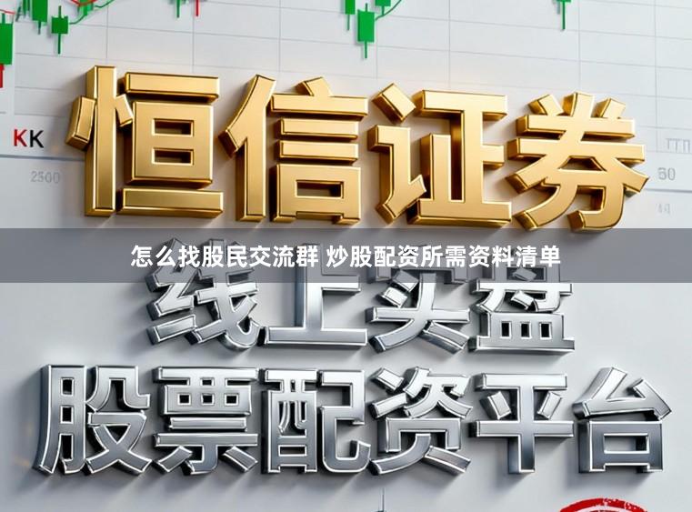 怎么找股民交流群 炒股配资所需资料清单